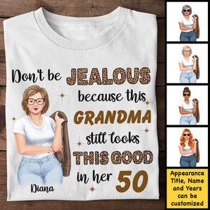 Don't Be Jealous Because This Grandma Still Looks This Good - Gift For Grandma, Personalized Unisex T-shirt, Hoodie