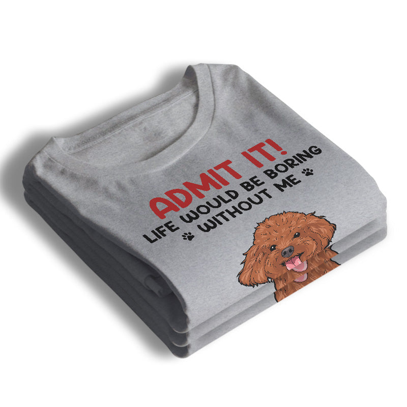 Avouez-le ! La vie serait ennuyeuse sans nous – T-shirt, sweat à capuche et sweat-shirt unisexe personnalisé pour chien et chat – Fête des Pères, Fête des Mères, cadeau pour propriétaires d'animaux et amoureux des animaux