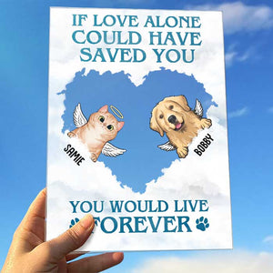 If Love Alone Could Have Saved You You Would Have Lived Forever - Personalized Acrylic Plaque.
