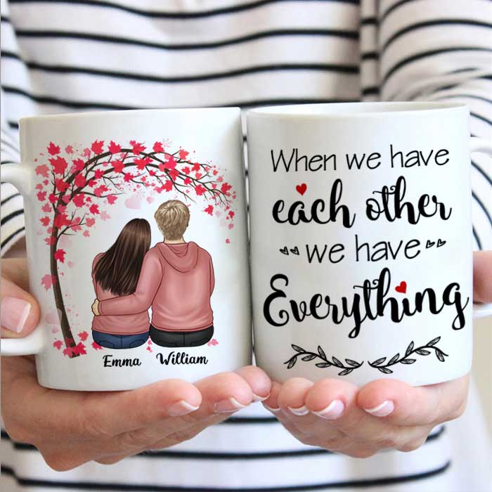 We Have Each Other We Have Everything - Gift For Couples, Personalized Mug.