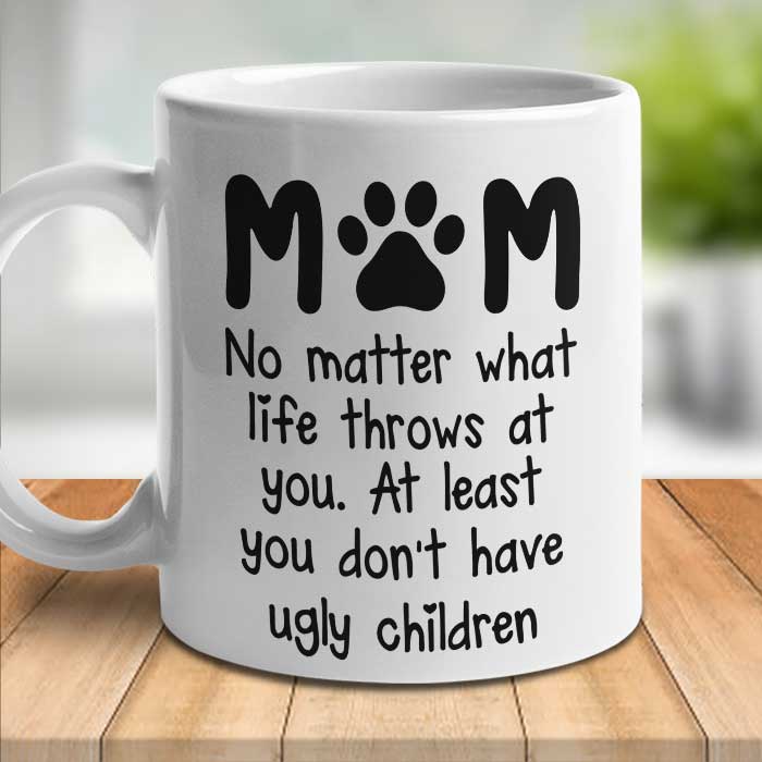 At Least You Don't Have Ugly Children Mom - Gift For Cat Mom - Personalized Mug.