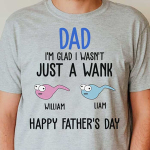 I'm Glad I Wasn't Just A Wank - Gift For Dads - Personalized Unisex T-Shirt.