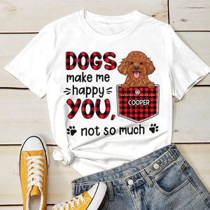 Dogs Make Me Happy - You, Not So Much - Personalized T-shirt.