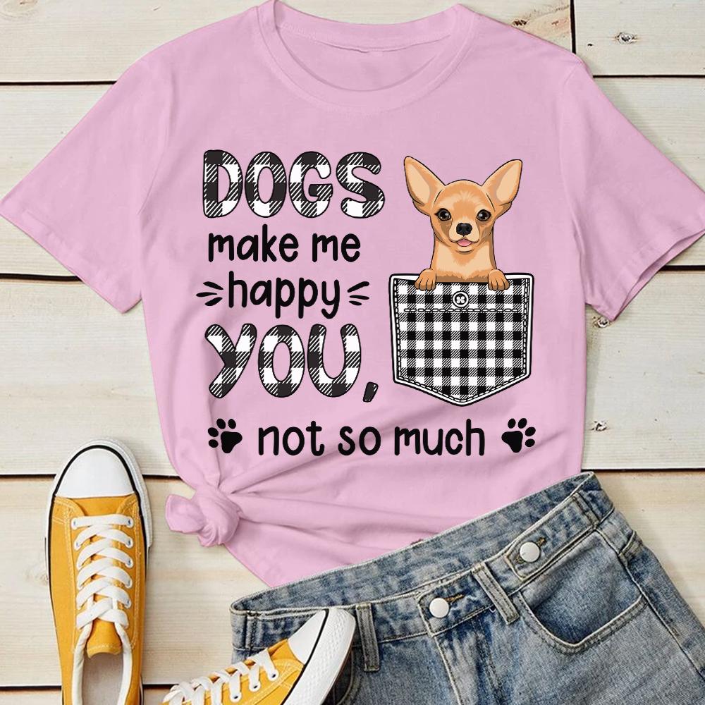 Dogs Make Me Happy - You, Not So Much - Personalized T-shirt.