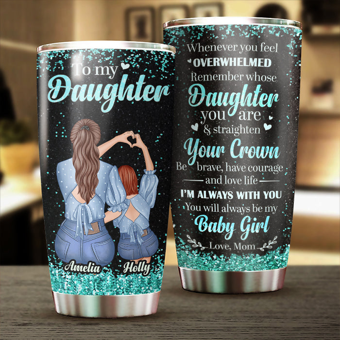 To My Daughter - Remember Whose Daughter You Are - Personalized Tumbler.