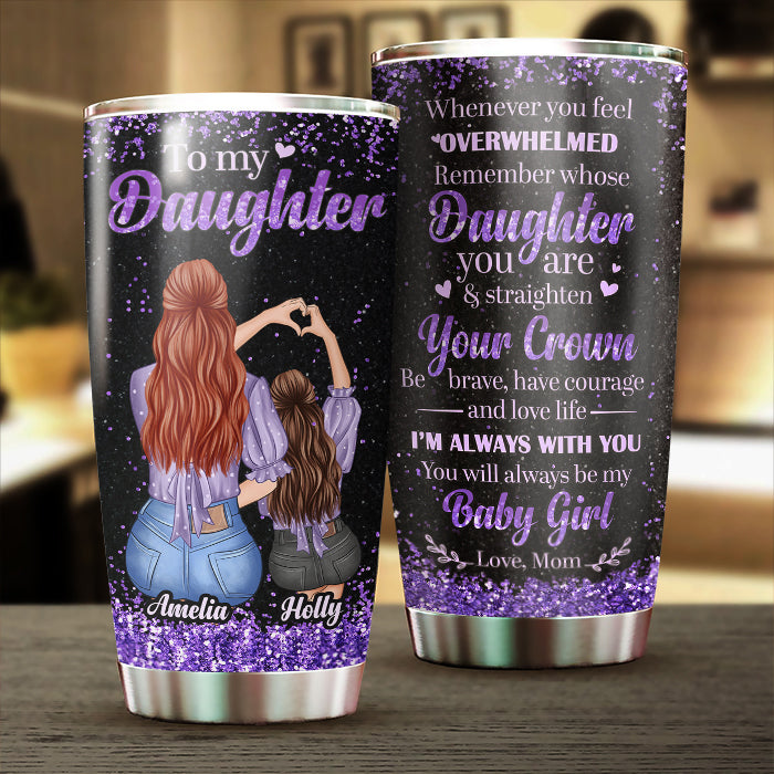 To My Daughter - Remember Whose Daughter You Are - Personalized Tumbler.