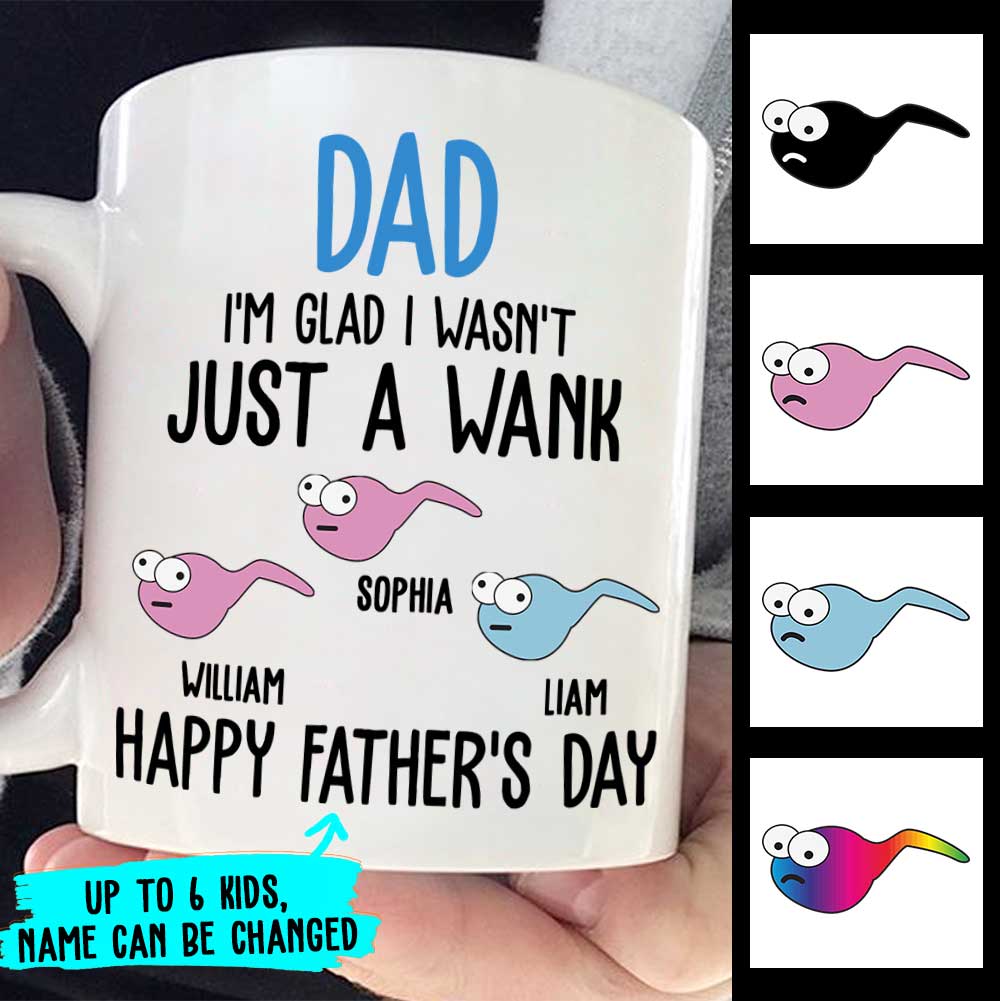 I'm Glad I Wasn't Just A Wank - Gift For Dads - Personalized Mug.